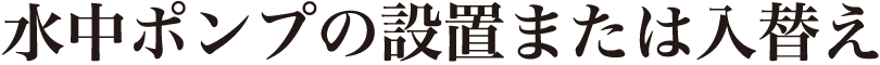 水中ポンプの設置または入替え